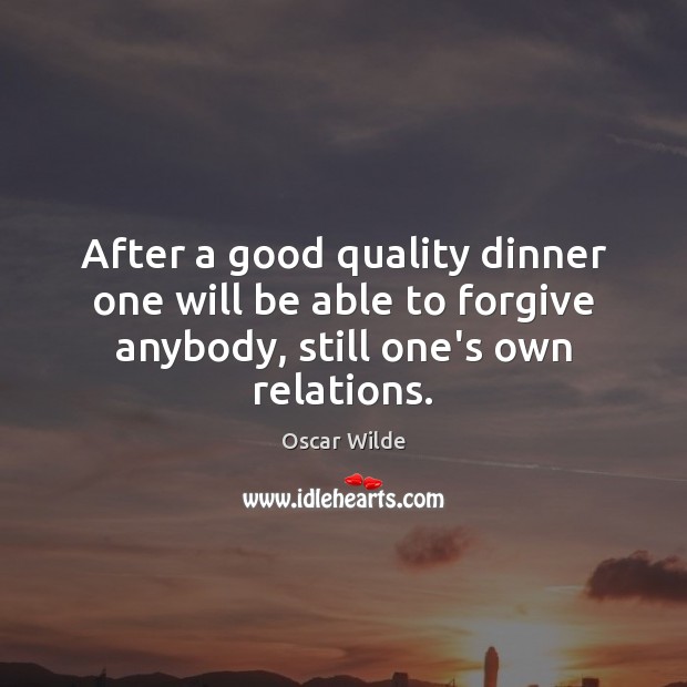 After a good quality dinner one will be able to forgive anybody, Image