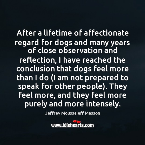 After a lifetime of affectionate regard for dogs and many years of Jeffrey Moussaieff Masson Picture Quote