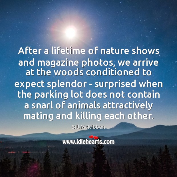 After a lifetime of nature shows and magazine photos, we arrive at Bill McKibben Picture Quote