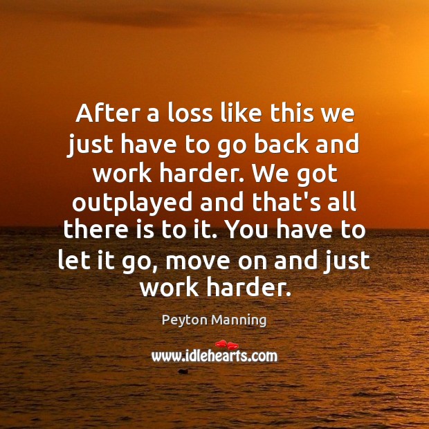 After a loss like this we just have to go back and Move On Quotes Image