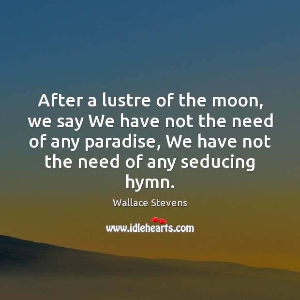 After a lustre of the moon, we say We have not the Wallace Stevens Picture Quote