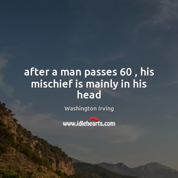 After a man passes 60 , his mischief is mainly in his head Image