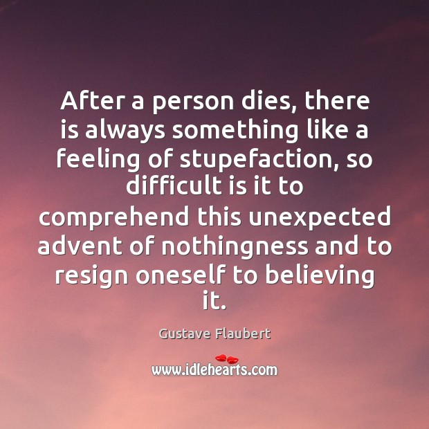 After a person dies, there is always something like a feeling of Gustave Flaubert Picture Quote
