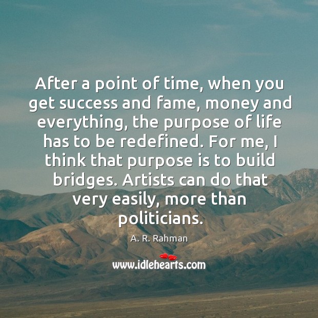 After a point of time, when you get success and fame, money A. R. Rahman Picture Quote