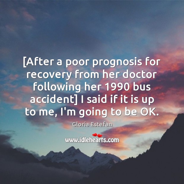 [After a poor prognosis for recovery from her doctor following her 1990 bus Gloria Estefan Picture Quote