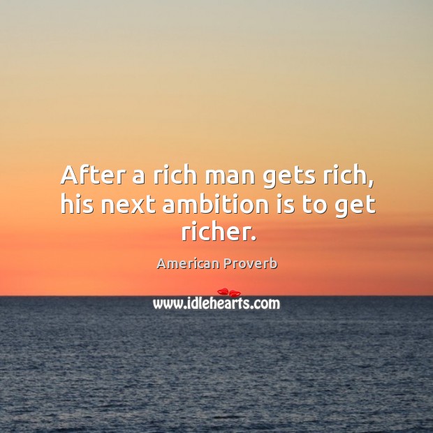 After a rich man gets rich, his next ambition is to get richer. Image