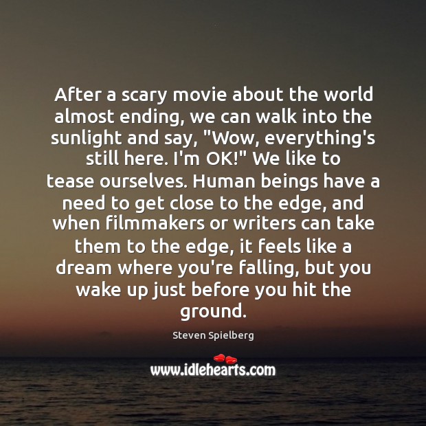 After a scary movie about the world almost ending, we can walk Steven Spielberg Picture Quote