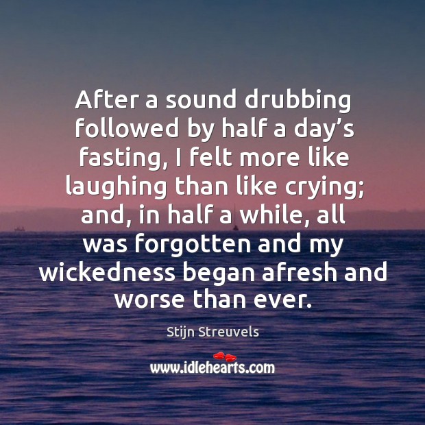 After a sound drubbing followed by half a day’s fasting, I felt more like laughing than like crying Stijn Streuvels Picture Quote