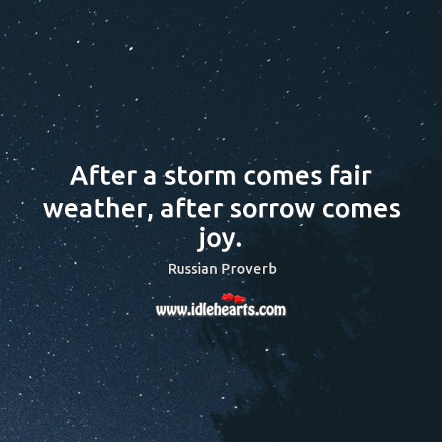 After a storm comes fair weather, after sorrow comes joy. Russian Proverbs Image