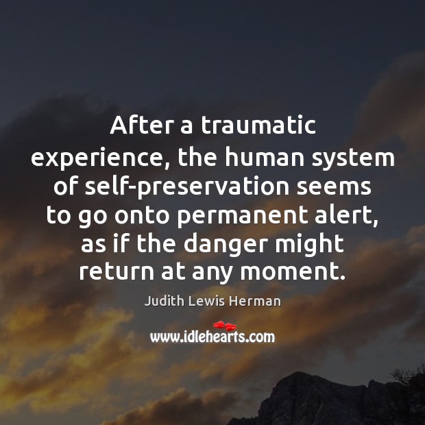 After a traumatic experience, the human system of self-preservation seems to go Image