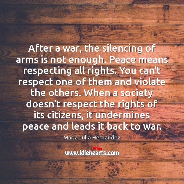 After a war, the silencing of arms is not enough. Peace means Maria Julia Hernandez Picture Quote