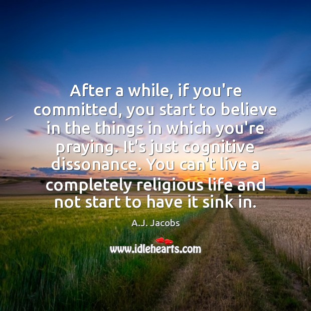 After a while, if you’re committed, you start to believe in the A.J. Jacobs Picture Quote