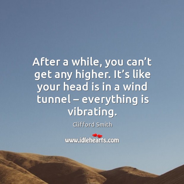 After a while, you can’t get any higher. It’s like your head is in a wind tunnel – everything is vibrating. Image