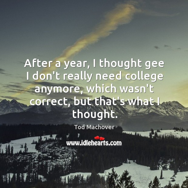 After a year, I thought gee I don’t really need college anymore, Tod Machover Picture Quote
