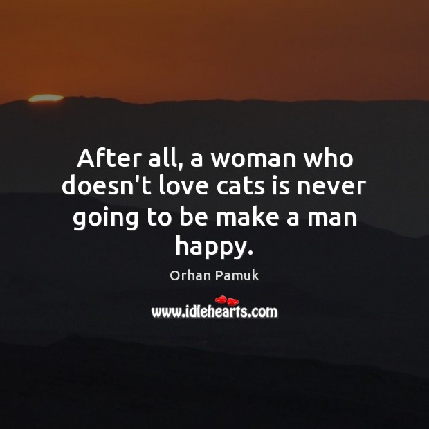 After all, a woman who doesn’t love cats is never going to be make a man happy. Image