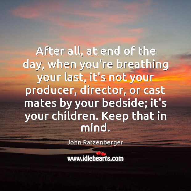After all, at end of the day, when you’re breathing your last, John Ratzenberger Picture Quote