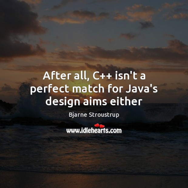 After all, C++ isn’t a perfect match for Java’s design aims either Image