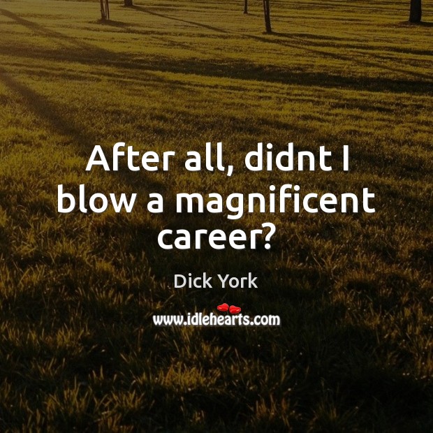After all, didnt I blow a magnificent career? Dick York Picture Quote