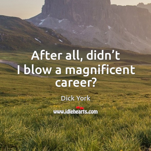 After all, didn’t I blow a magnificent career? Dick York Picture Quote