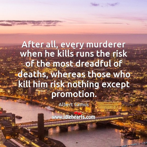 After all, every murderer when he kills runs the risk of the most dreadful of deaths Albert Camus Picture Quote