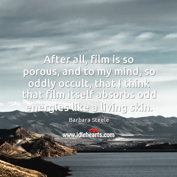 After all, film is so porous, and to my mind, so oddly occult Barbara Steele Picture Quote