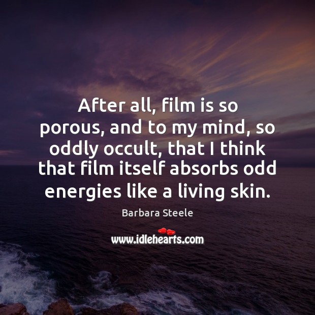After all, film is so porous, and to my mind, so oddly Image