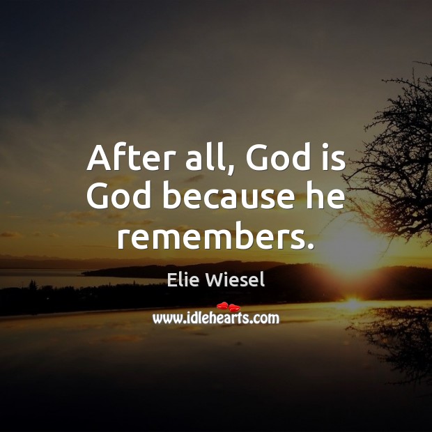 After all, God is God because he remembers. Image