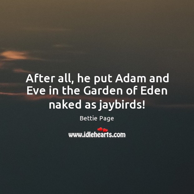 After all, he put Adam and Eve in the Garden of Eden naked as jaybirds! Image