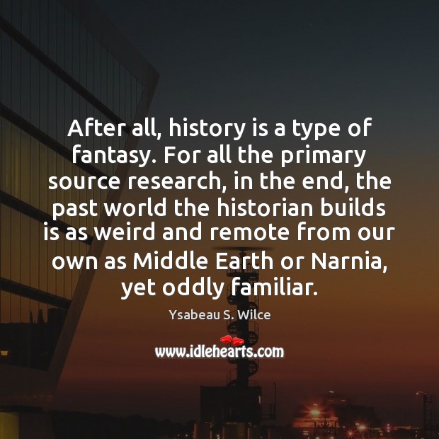 After all, history is a type of fantasy. For all the primary History Quotes Image