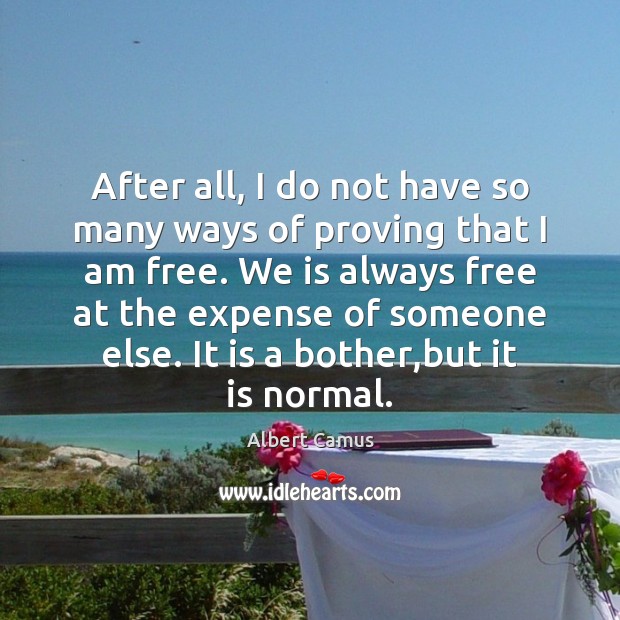 After all, I do not have so many ways of proving that Albert Camus Picture Quote
