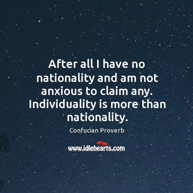 After all I have no nationality and am not anxious to claim any. Confucian Proverbs Image