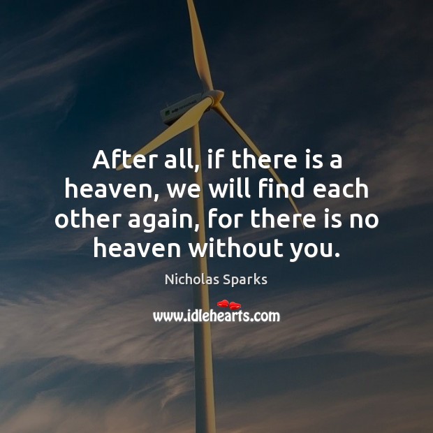After all, if there is a heaven, we will find each other Nicholas Sparks Picture Quote