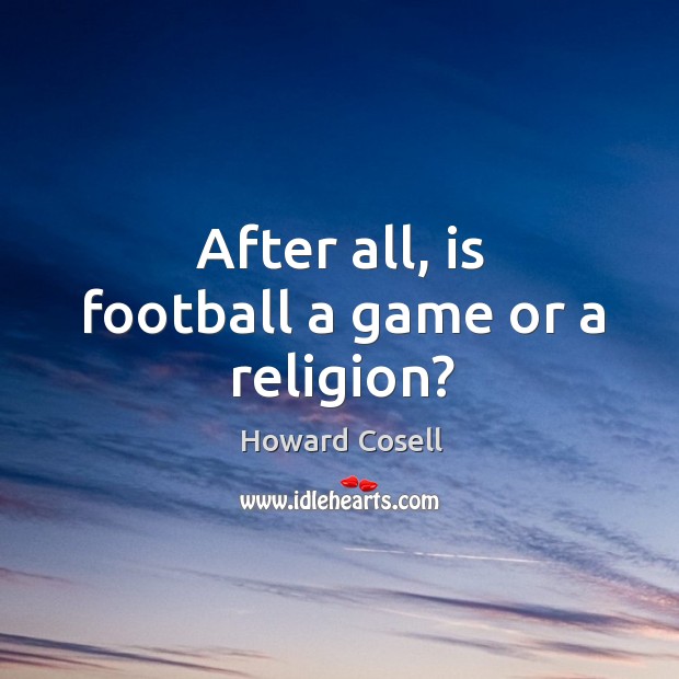 After all, is football a game or a religion? Image