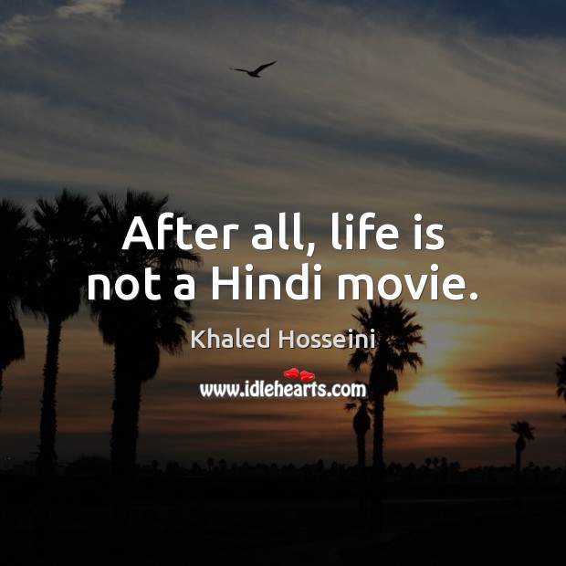 After all, life is not a Hindi movie. Image