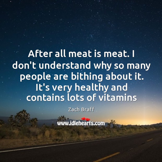 After all meat is meat. I don’t understand why so many people Zach Braff Picture Quote