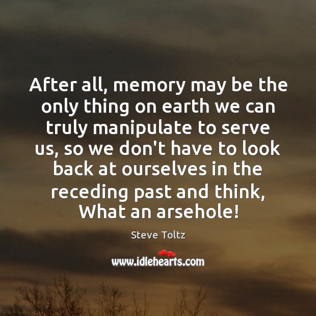 After all, memory may be the only thing on earth we can Steve Toltz Picture Quote