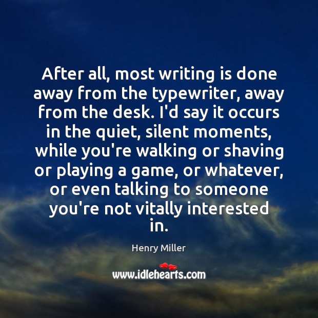 After all, most writing is done away from the typewriter, away from Henry Miller Picture Quote