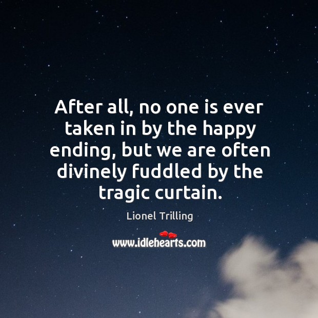 After all, no one is ever taken in by the happy ending, Lionel Trilling Picture Quote