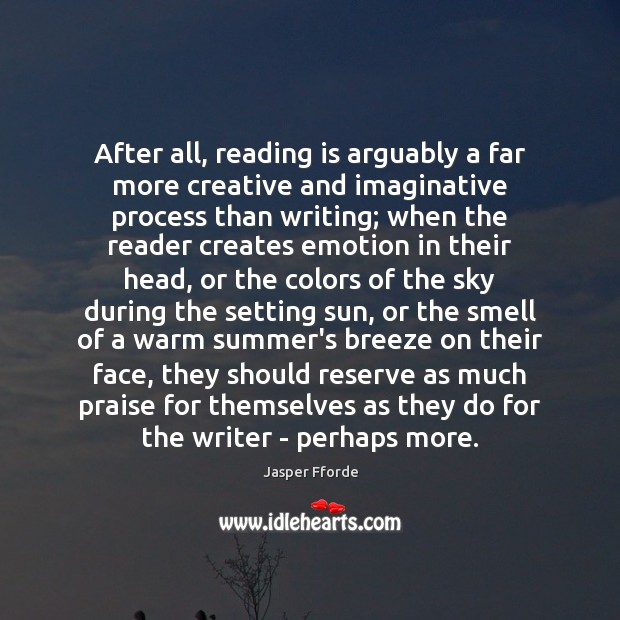 After all, reading is arguably a far more creative and imaginative process Jasper Fforde Picture Quote