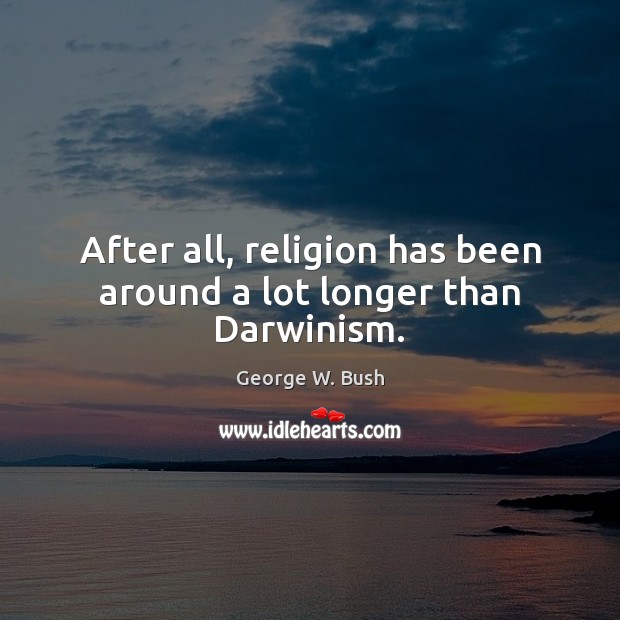 After all, religion has been around a lot longer than Darwinism. Image