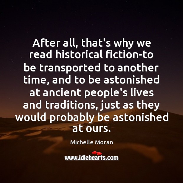 After all, that’s why we read historical fiction-to be transported to another Michelle Moran Picture Quote