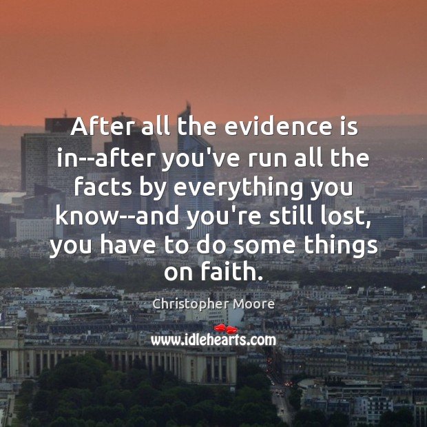 After all the evidence is in–after you’ve run all the facts by Christopher Moore Picture Quote