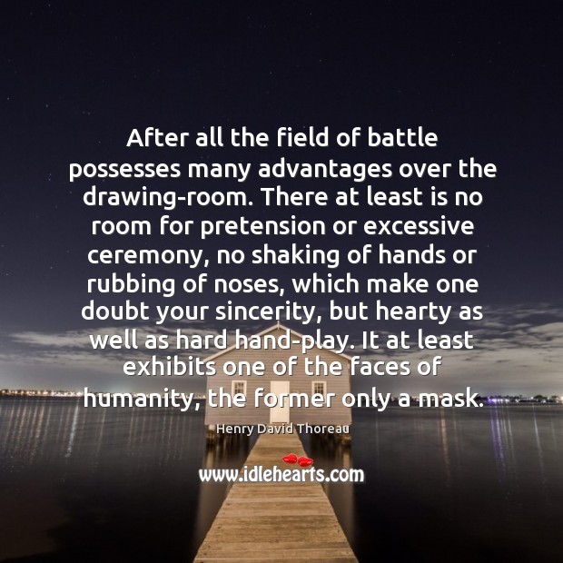 After all the field of battle possesses many advantages over the drawing-room. Henry David Thoreau Picture Quote