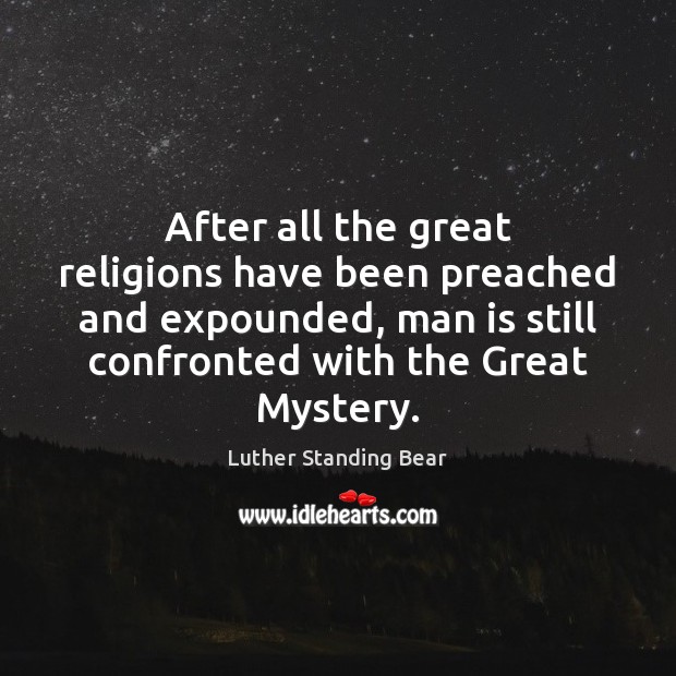 After all the great religions have been preached and expounded, man is Luther Standing Bear Picture Quote