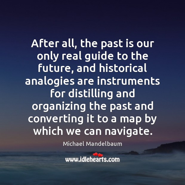 After all, the past is our only real guide to the future, Michael Mandelbaum Picture Quote