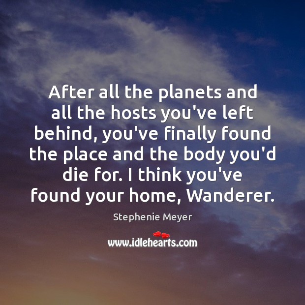 After all the planets and all the hosts you’ve left behind, you’ve Stephenie Meyer Picture Quote