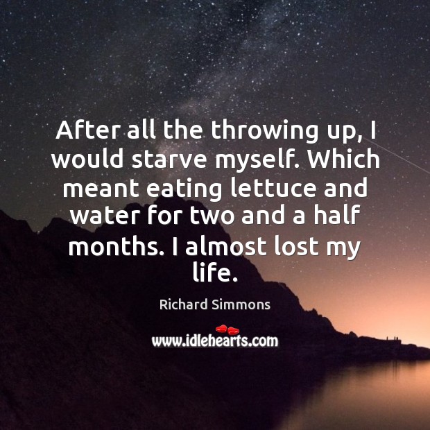After all the throwing up, I would starve myself. Which meant eating Richard Simmons Picture Quote