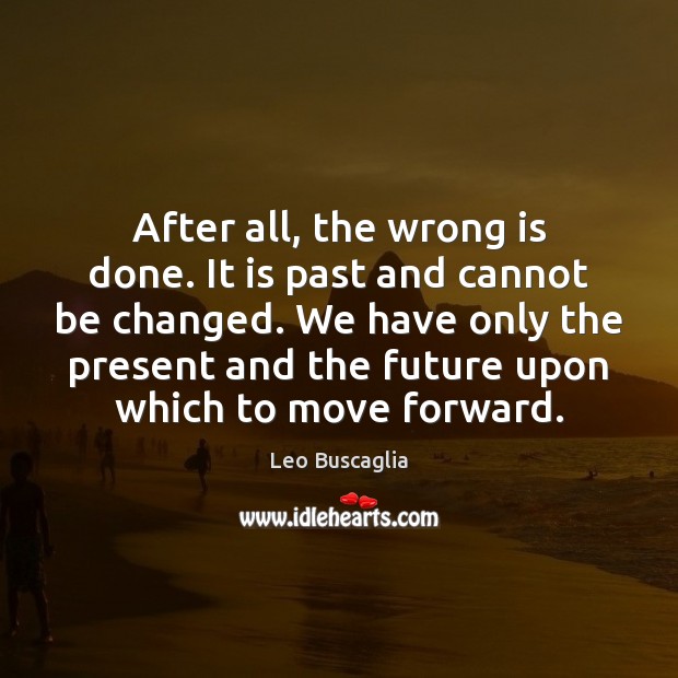 After all, the wrong is done. It is past and cannot be Leo Buscaglia Picture Quote