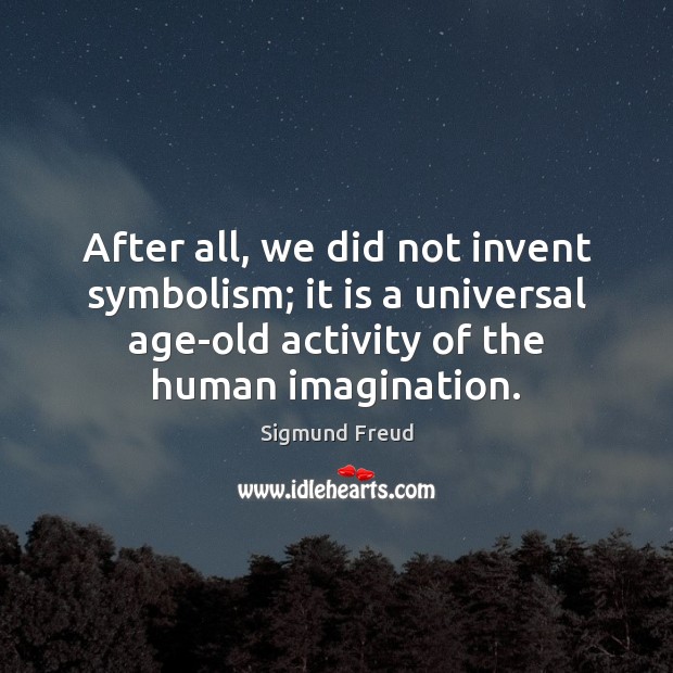 After all, we did not invent symbolism; it is a universal age-old 