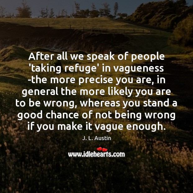 After all we speak of people ‘taking refuge’ in vagueness -the more J. L. Austin Picture Quote